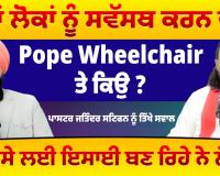 ਲੱਖਾਂ ਲੋਕਾਂ ਨੂੰ ਸਵੱਸਥ ਕਰਨ ਵਾਲੇ Pope Wheelchair ਤੇ ਕਿਉ ?,ਕੀ ਪੈਸੇ ਲਈ ਇਸਾਈ ਬਣ ਰਿਹੇ ਨੇ ਲੋਕ ?