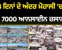 4 ਦਿਨਾਂ ਦੇ ਅੰਦਰ ਮੋਹਾਲੀ 'ਚ ਹੋਏ 7000 ਆਨਲਾਈਨ ਚਲਾਨ ? 