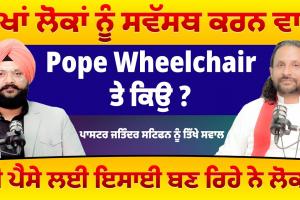 ਲੱਖਾਂ ਲੋਕਾਂ ਨੂੰ ਸਵੱਸਥ ਕਰਨ ਵਾਲੇ Pope Wheelchair ਤੇ ਕਿਉ ?,ਕੀ ਪੈਸੇ ਲਈ ਇਸਾਈ ਬਣ ਰਿਹੇ ਨੇ ਲੋਕ ?